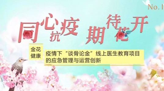 新葡的京集团350vip8888健康：疫情下“谈骨论金”线上医生教育项目的应急管理与运营创新