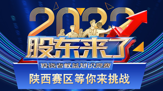 《股东来了》2022投资者权益知识竞赛陕西赛区等你来挑战!